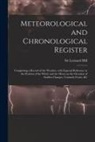 Leonard Hill - Meteorological and Chronological Register: Comprising a Record of the Weather, With Especial Reference to the Position of the Wind, and the Moon on th