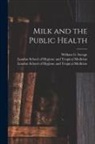 London School of Hygiene and Tropical, William G. (William George) Savage - Milk and the Public Health [electronic Resource]