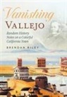 Brendan Riley - Vanishing Vallejo, Random History Notes on a Northern California Town