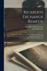 Alexander Martin Lindsay, David Richardo - Ricardo's Exchange Remedy: a Proposal to Regulate the Indian Currency by Making It Expand and Contract Automatically at Fixed Sterling Rates, Wit