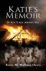 Katie M. Wallace-Davis - Katie's Memoir: It Ain't All About Me