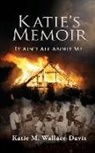 Katie M. Wallace-Davis - Katie's Memoir: It Ain't All About Me