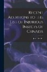 James Fletcher - Recent Additions to the List of Injurious Insects of Canada [microform]