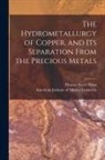 Thomas Sterry Hunt, American Institute Of Mining Engineers - The Hydrometallurgy of Copper, and Its Separation From the Precious Metals [microform]