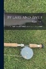 Francis Francis - By Lake and River: an Angler's Rambles in the North of England and Scotland