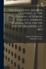 Benjamin Cronyn, Charles Pettit McIlvaine - The Inaugural Address Delivered at the Opening of Huron College, London, Canada West, on the 2nd of December, A.D. 1863 [microform]