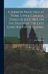 John Strachan - A Sermon Preached at York, Upper Canada, Third of July, 1825, on the Death of the Late Lord Bishop of Quebec [microform]