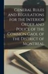 Anonymous - General Rules and Regulations for the Interior Order and Police of the Common Gaol of the District of Montreal [microform]