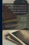 James Barry, James Heath, John Walker - A Key to the Classical Pronunciation of Greek and Latin Proper Names: in Which the Words Are Accented and Divided Into Syllables Exactly as They Ought
