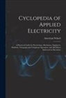 Chicago American School - Cyclopedia of Applied Electricity: a Practical Guide for Electricians, Mechanics, Engineers, Students, Telegraph and Telephone Operators, and All Othe