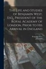 John Galt, Benjamin West - The Life and Studies of Benjamin West, Esq., President of the Royal Academy of London, Prior to His Arrival in England [microform]