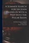 George Dickie, Edward Augustus Inglefield, Peter C. (Peter Cormack) Sutherland - A Summer Search for Sir John Franklin With a Peep Into the Polar Basin [microform]