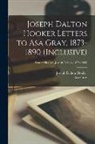 Asa Gray, Joseph Dalton Hooker - Joseph Dalton Hooker Letters to Asa Gray, 1873-1890 (inclusive); Sender Hooker, Joseph Dalton (1873-1890)