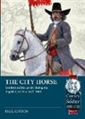 Paul Sutton - The City Horse: London's Militia Cavalry During the English Civil War, 1642-1660