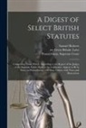 Samuel Roberts, Etc Great Britain Laws, Pennsylvania Supreme Court - A Digest of Select British Statutes: Comprising Those Which, According to the Report of the Judges of the Supreme Court Made to the Legislature, Appea
