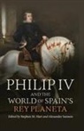 Stephen M Hart, Stephen M. Hart, Alexander W Samson, Alexander W. Samson - Philip IV and the World of Spain's Rey Planeta