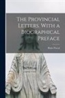 Blaise Pascal - The Provincial Letters. With a Biographical Preface