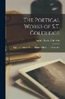 Samuel Taylor Coleridge - The Poetical Works of S.T. Coleridge: Reprinted From the Early Editions, With Memoir, Notes, Etc