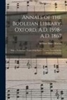 William Dunn Macray - Annals of the Bodleian Library, Oxford, A.D. 1598-A.D. 1867: With a Preliminary Notice of the Earlier Library Founded in the Fourteenth Century