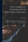 Charles Clay - The Complete Handbook of Obstetric Surgery: or, Short Rules of Practice in Every Emergency, From the Simplest to the Most Formidable Operations Connec