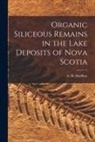 A. H. (Alexander Howard) MacKay - Organic Siliceous Remains in the Lake Deposits of Nova Scotia [microform]