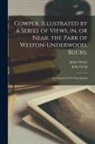 James Storer, John Fl Greig - Cowper, Illustrated by a Series of Views, in, or Near, the Park of Weston-Underwood, Bucks.: Accompanied With Descriptions