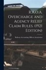 Railway Accounting Officers Association - R.A.O.A. Overcharge and Agency Relief Claim Rules. (1921 Edition)