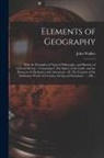 John Walker - Elements of Geography [microform]: With the Principles of Natural Philosophy, and Sketches of General History: Containing I. The Figure of the Earth