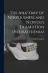Hugh Campbell - The Anatomy of Nervousness and Nervous Exhaustion (neurasthenia) [electronic Resource]
