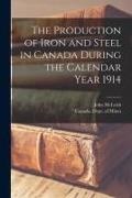 John McLeish, Canada Dept of Mines - The Production of Iron and Steel in Canada During the Calendar Year 1914 [microform]
