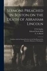Edward Norris Kirk, C. a. (Cyrus Augustus) Bartol, P. D. (Phineas Densmore) Gurley - Sermons Preached in Boston on the Death of Abraham Lincoln; Together With the Funeral Services in the East Room of the Executive Mansion at Washington