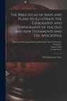 Samuel Clark, George Grove, Society for Promoting Christian Knowl - The Bible Atlas of Maps and Plans to Illustrate the Geography and Topography of the Old and New Testaments and the Apocrypha: With Explanatory Notes