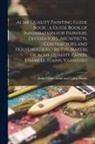 Acme White Lead and Color Works - Acme Quality Painting Guide Book: a Guide Book of Information for Painters, Decorators, Architects, Contractors and Householders / by the Makers of Ac