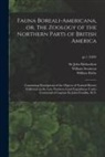 William Kirby, William Swainson, John Richardson - Fauna Boreali-americana, or, The Zoology of the Northern Parts of British America: Containing Descriptions of the Objects of Natural History Collected