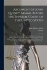 John Quincy Adams, Cinque - Argument of John Quincy Adams, Before the Supreme Court of the United States: in the Case of the United States, Appellants, Vs. Cinque, and Others, Af