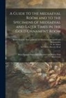 British Museum Dept of British and, O. M. (Ormonde Maddock) Dalton, Charles Hercules Read - A Guide to the Mediaeval Room and to the Specimens of Mediaeval and Later Times in the Gold Ornament Room: With Fourteen Plates and a Hundred and Nine
