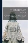 Robert Kelly - The Sodalist; or, Manual of Prayers. Compiled Especially for the Members of Sodalities and the Children of Mary; Containing Also Prayers and Devotions