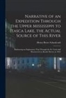 Henry Rowe Schoolcraft - Narrative of an Expedition Through the Upper Mississippi to Itasca Lake, the Actual Source of This River: Embracing an Exploratory Trip Through the St