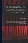 Richard Caton - The Prevention of Valvular Disease of the Heart: a Proposal to Check Rheumatic Endocarditis in Its Early Stage and Thus Prevent the Development of Per