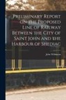 John Wilkinson - Preliminary Report on the Proposed Line of Railway Between the City of Saint John and the Harbour of Shediac [microform]