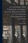 Fitzedward Hall - A Contribution Towards an Index to the Bibliography of the Indian Philosophical Systems