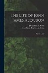 John James Audubon, Lucy Green Bakewell Audubon - The Life of John James Audubon [microform]: the Naturalist