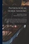 Joseph Brine Coleman, Fairman Rogers Collection (University - Pathological Horse-shoeing: a Theory and Practice of the Shoeing of Horses: by Which Every Disease Affecting the Foot of the Horse May Be Absolute