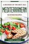 Albert O. Parker - A REUNION OF THE BEST 2022 MEDITERRANEAN SEAFOOD RECIPES
