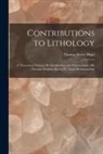 Thomas Sterry Hunt - Contributions to Lithology [microform]: I. Theoretical Notions; II. Classification and Nomenclature; III. On Some Eruptive Rocks; IV. Local Metamorphi