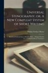 William Fordyce Mavor - Universal Stenography, or, A New Compleat System of Short Writing [microform]: Rendered Perfectly Easy to Read & Write ... Designed for the Use of Sch