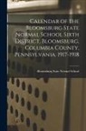 Bloomsburg State Normal School - Calendar of the Bloomsburg State Normal School Sixth District, Bloomsburg, Columbia County, Pennsylvania. 1917-1918