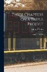 William F. (William Foster) Coffin - Three Chapters on a Triple Project [microform]: the Canal and the Rail