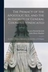 John Henry Hopkins, Francis Patrick Kenrick - The Primacy of the Apostolic See, and the Authority of General Councils, Vindicated: in a Series of Letters Addressed to the Right Rev. J. H. Hopkins