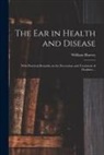 William Harvey - The Ear in Health and Disease: With Practical Remarks on the Prevention and Treatment of Deafness